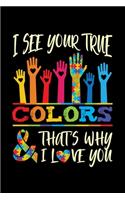 I See Your True Colors And That's Why I Love You