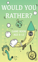 Would You Rather Game Book Age 6-12: Packed Full of Silly Scenarios for Silly Kids, Funny Book for Boys, Girls and Teens