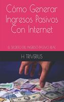 Cómo Generar Ingresos Pasivos Con Internet: EL Secreto Del Ingreso Pasivo Real