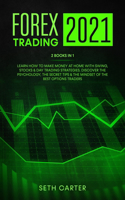 Forex Trading 2021: 2 Books in 1: Learn How to Make Money at Home with Swing, Stocks & Day Trading Strategies. Discover the Psychology, the Secret Tips & the Mindset of