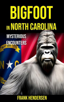 Bigfoot in North Carolina: Mysterious Encounters(Bigfoot Encounters from Around the World)