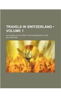 Travels in Switzerland (Volume 1); In a Series of Letters to William Melmoth, Esq