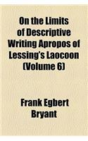 On the Limits of Descriptive Writing Apropos of Lessing's Laocoon (Volume 6)