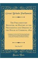The Parliamentary Register, or History of the Proceedings and Debates of the House of Commons, 1802, Vol. 8 of 17: Containing an Account of the Most Interesting Speeches and Motions, Accurate Copies of the Most Remarkable Letters and Papers, of the