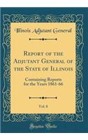 Report of the Adjutant General of the State of Illinois, Vol. 8