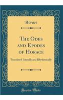 The Odes and Epodes of Horace: Translated Literally and Rhythmically (Classic Reprint)
