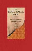 Good Spell Book: Love Charms, Magical Cures, and Other Practical Sorcery