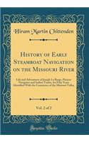History of Early Steamboat Navigation on the Missouri River, Vol. 2 of 2: Life and Adventures of Joseph La Barge, Pioneer Navigator and Indian Trader, for Fifty Years Identified with the Commerce of the Missouri Valley (Cl