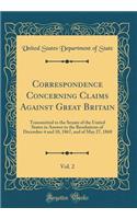 Correspondence Concerning Claims Against Great Britain, Vol. 2: Transmitted to the Senate of the United States in Answer to the Resolutions of December 4 and 10, 1867, and of May 27, 1868 (Classic Reprint)
