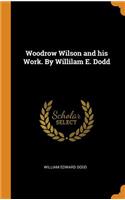 Woodrow Wilson and his Work. By Willilam E. Dodd