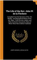 The Life of the Rev. John W. de la Flechere: Compiled from the Narrative of Rev. Mr. Wesley: The Biographical Notes of Rev. Mr. Gilpin: From His Own Letters, and Other Authentic Documents, Many