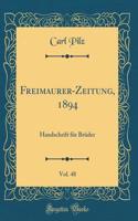 Freimaurer-Zeitung, 1894, Vol. 48: Handschrift FÃ¼r BrÃ¼der (Classic Reprint)