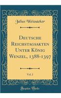 Deutsche Reichstagsakten Unter Kï¿½nig Wenzel, 1388-1397, Vol. 2 (Classic Reprint)