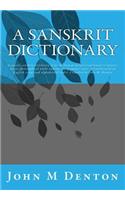 A Sanskrit Dictionary: A Concise Sanskrit Dictionary of Words from Principal Traditional Scriptures, Major Philosophical Works and Various Grammar Texts. Transliterated in English Script and Alphabetical Order. Compiled by John M. Denton
