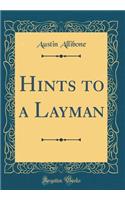 Hints to a Layman (Classic Reprint)