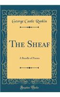 The Sheaf: A Bundle of Poems (Classic Reprint)