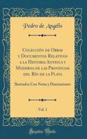 Colección de Obras y Documentos Relativos a la Historia Antigua y Moderna de las Provincias del Río de la Plata, Vol. 1: Ilustrados Con Notas y Disertaciones (Classic Reprint)