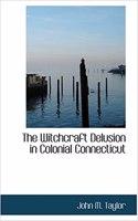 Witchcraft Delusion in Colonial Connecticut