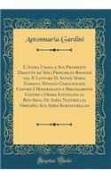 L'Anima Umana E Sue Proprietà Dedotte Da' Soli Principj Di Ragione Dal P. Lettore D. Anton Maria Gardini, Monaco Camaldolese Contro I Materialisti E Specialmente Contro l'Opera Intitolata Le Bon-Sens, Ou Idées Naturelles Opposées Aux Idées Surnatur