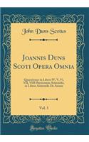 Joannis Duns Scoti Opera Omnia, Vol. 3: Quaestiones in Libros IV, V, Vi, VII, VIII Physicorum Aristotelis, in Libros Aristotelis De Anima (Classic Reprint)