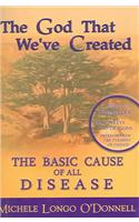 The God That We've Created: The Basic Cause of All Disease(English)