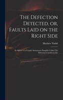 The Defection Detected, or, Faults Laid on the Right Side: in Answer to a Certain Anonymous Pamphlet Called The Defection Considered, Etc
