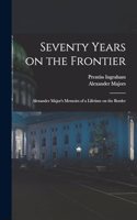 Seventy Years on the Frontier; Alexander Major's Memoirs of a Lifetime on the Border
