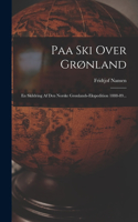 Paa Ski Over Grønland: En Skildring Af Den Norske Grønlands-ekspedition 1888-89...