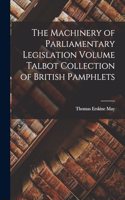 The Machinery of Parliamentary Legislation Volume Talbot Collection of British Pamphlets