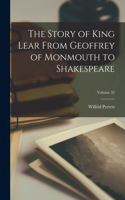 Story of King Lear From Geoffrey of Monmouth to Shakespeare; Volume 35