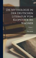 Die Mythologie in der deutschen Literatur von Klopstock bis Wagner; Volume 1