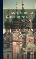 Ante-Mortem Depositions of P. Petroff