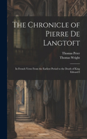 The Chronicle of Pierre De Langtoft: In French Verse From the Earliest Period to the Death of King Edward I