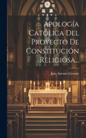 Apología Católica Del Proyecto De Constitución Religiosa...