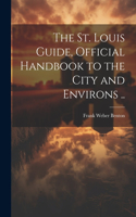 St. Louis Guide, Official Handbook to the City and Environs ..
