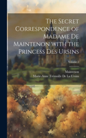The Secret Correspondence of Madame De Maintenon with the Princess Des Ursins; Volume 2