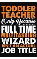 Toddler Teacher Only Because Full Time Multitasking Wizard Isnt An Actual Job Title