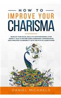 How to Improve your Charisma: Develop your social skills to captivate people, stop anxiety, talk to anyone using charismatic communication and overcome vulnerability with the myt