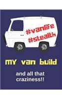 My Van Build and All That Craziness!!: A daily diary, journal or logbook to help plan and keep track of your camper van build costs and progress. Great gift idea also.