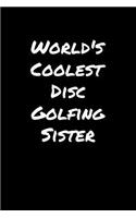 World's Coolest Disc Golfing Sister: A soft cover blank lined journal to jot down ideas, memories, goals, and anything else that comes to mind.