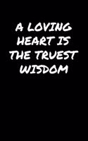 A Loving Heart Is The Truest Wisdom&#65533;: A soft cover blank lined journal to jot down ideas, memories, goals, and anything else that comes to mind.