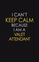 I Can't Keep Calm Because I Am A Valet Attendant: Motivational: 6X9 unlined 129 pages Notebook writing journal