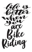 Life is Better When You Are Bike Riding