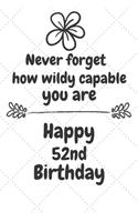 Never forget how wildly capable you are Happy 52nd Birthday: 52 Year Old Birthday Gift Journal / Notebook / Diary / Unique Greeting Card Alternative