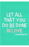 Let All That You Do Be Done in Love - 1 Corinthians 16: 14: Blank Lined Christian Journals for Girls