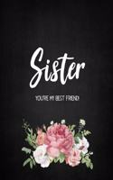 Sister YOU'RE MY BEST FRIEND!: Flower Journal: Notebook 8.5' x 11' 110 Pages, Sister Journal, Journals For Girls, Perfect For Gifts.