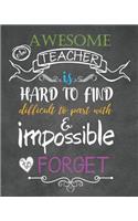 An awesome teacher is hard to find difficult to part with & impossible to forget