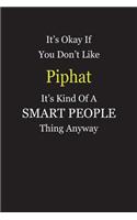 It's Okay If You Don't Like Piphat It's Kind Of A Smart People Thing Anyway: Blank Lined Notebook Journal Gift Idea