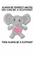 Always Be Yourself Unless You Can Be A Elephant Then Always Be A Elephant