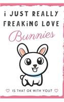 I Just Really Freaking Love Bunnies. Is That OK With You?